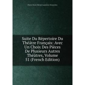 

Книга Suite Du Répertoire Du Théâtre Français: Avec Un Choix Des Pièces De Plusieurs Autres Théâtres, Volume 51 (French Edition)