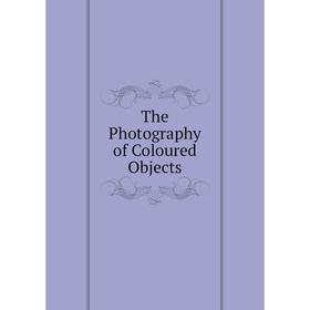 

Книга The Photography of Coloured Objects