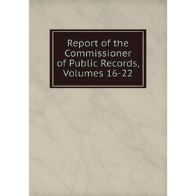 

Книга Report of the Commissioner of Public Records, Volumes 16-22