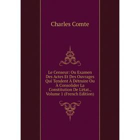 

Книга Le Censeur: Ou Examen Des Actes Et Des Ouvrages Qui Tendent À Détruire Ou À Consolider La Constitution De L'état, Volume 1