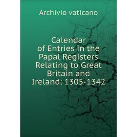 

Книга Calendar of Entries in the Papal Registers Relating to Great Britain and Ireland: 1305-1342