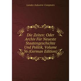 

Книга Die Zeiten: Oder Archiv Für Neueste Staatengeschichte Und Politik, Volume 36 (German Edition)