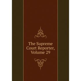 

Книга The Supreme Court Reporter, Volume 29