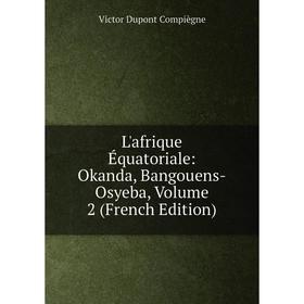 

Книга L'afrique Équatoriale: Okanda, Bangouens-Osyeba, Volume 2