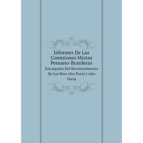 

Книга Informes De Las Comisiones Mixtas Peruano-Brasileras Encargadas Del Reconocimiento De Los Ríos Alto Purús I Alto Yuruá