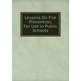 

Книга Lessons On Fire Prevention: For Use in Public Schools