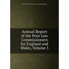 

Книга Annual Report of the Poor Law Commissioners for England and Wales, Volume 5