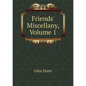 

Книга Friends' Miscellany, Volume 1