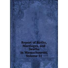 

Книга Report of Births, Marriages, and Deaths in Massachusetts, Volume 51