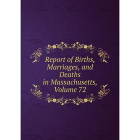 

Книга Report of Births, Marriages, and Deaths in Massachusetts, Volume 72