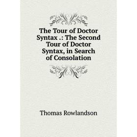 

Книга The Tour of Doctor Syntax.: The Second Tour of Doctor Syntax, in Search of Consolation