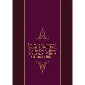 

Книга Revue De Saintonge & D'aunis: Bulletin De La Société Des Archives Historique., Volume 8 (French Edition)