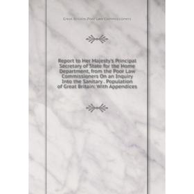 

Книга Report to Her Majesty's Principal Secretary of State for the Home Department, from the Poor Law Commissioners On an Inquiry Into the Sanitary