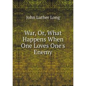 

Книга War, Or, What Happens When One Loves One's Enemy