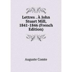 

Книга Lettres À John Stuart Mill, 1841-1846