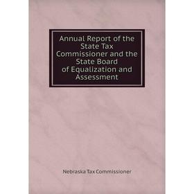 

Книга Annual Report of the State Tax Commissioner and the State Board of Equalization and Assessment