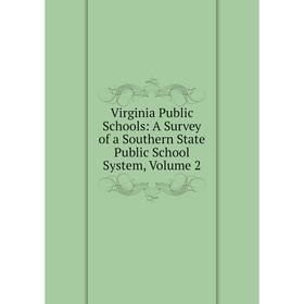 

Книга Virginia Public Schools: A Survey of a Southern State Public School System, Volume 2