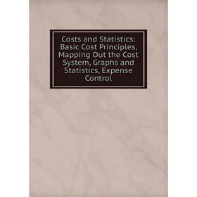 

Книга Costs and Statistics: Basic Cost Principles, Mapping Out the Cost System, Graphs and Statistics, Expense Control