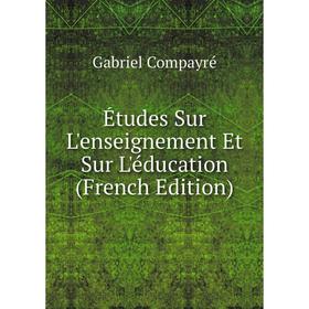 

Книга Études Sur L'enseignement Et Sur L'éducation (French Edition)
