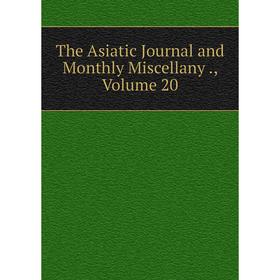 

Книга The Asiatic Journal and Monthly Miscellany., Volume 20