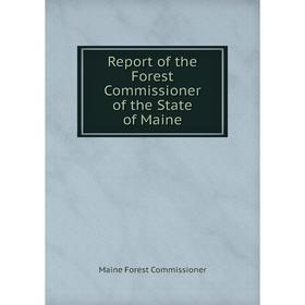 

Книга Report of the Forest Commissioner of the State of Maine