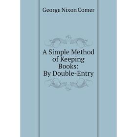 

Книга A Simple Method of Keeping Books: By Double-Entry