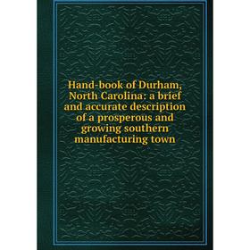 

Книга Hand-book of Durham, North Carolina: a brief and accurate description of a prosperous and growing southern manufacturing town
