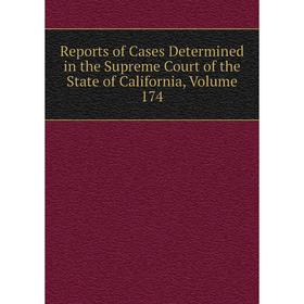 

Книга Reports of Cases Determined in the Supreme Court of the State of California, Volume 174