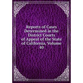 

Книга Reports of Cases Determined in the District Courts of Appeal of the State of California, Volume 40