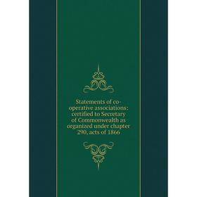 

Книга Statements of co-operative associations: certified to Secretary of Commonwealth as organized under chapter 290, acts of 1866