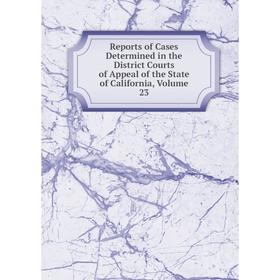 

Книга Reports of Cases Determined in the District Courts of Appeal of the State of California, Volume 23