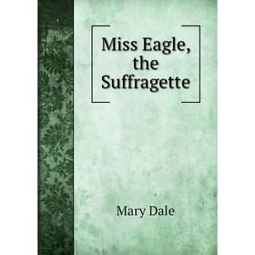 

Книга Miss Eagle, the Suffragette