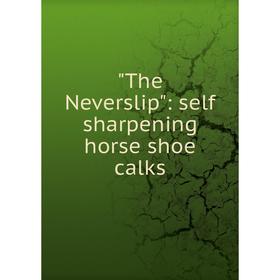 

Книга The Neverslip: self sharpening horse shoe calks