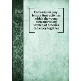 

Книга Comrades in play; leisure time activites which the young men and young women of America can enjoy together