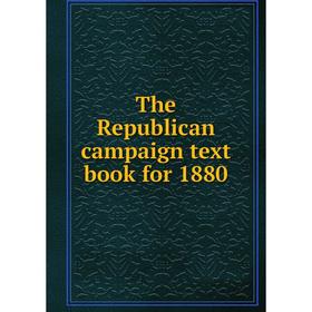 

Книга The Republican campaign text book for 1880