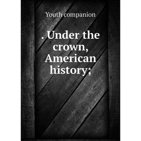 

Книга . Under the crown, American history