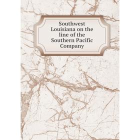 

Книга Southwest Louisiana on the line of the Southern Pacific Company