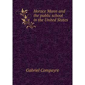 

Книга Horace Mann and the public school in the United States