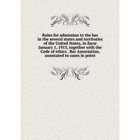 

Книга Rules for admission to the bar in the several states and territories of the United States, in force January 1, 1913, together with the Code of e