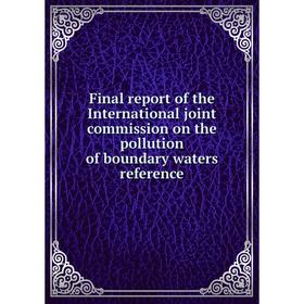 

Книга Final report of the International joint commission on the pollution of boundary waters reference