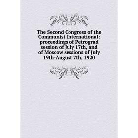 

Книга The Second Congress of the Communist International: proceedings of Petrograd session of July 17th, of Moscow sessions of July 19th-August 7th, 1