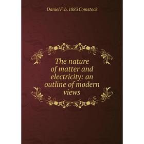 

Книга The nature of matter and electricity: an outline of modern views