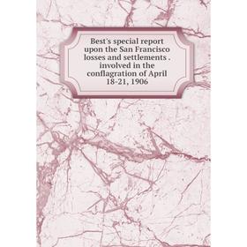 

Книга Best's special report upon the San Francisco losses and settlements. involved in the conflagration of April 18-21, 1906