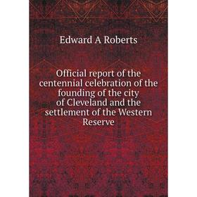 

Книга Official report of the centennial celebration of the founding of the city of Cleveland and the settlement of the Western Reserve