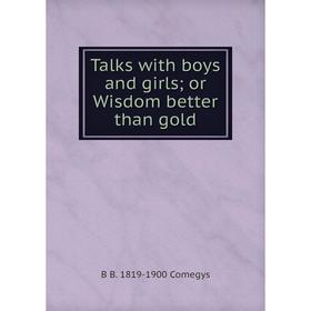 

Книга Talks with boys and girls; or Wisdom better than gold