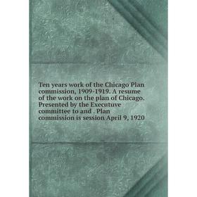 

Книга Ten years work of the Chicago Plan commission, 1909-1919