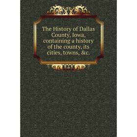 

Книга The History of Dallas County, Iowa, containing a history of the county, its cities, towns, &c.