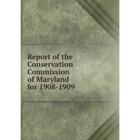 

Книга Report of the Conservation Commission of Maryland for 1908-1909