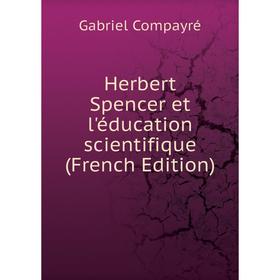 

Книга Herbert Spencer et l'éducation scientifique (French Edition)