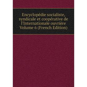 

Книга Encyclopédie socialiste, syndicale et coopérative de l'Internationale ouvrière Volume 6 (French Edition)